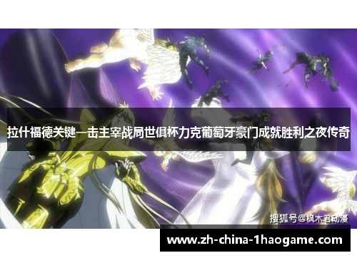 拉什福德关键一击主宰战局世俱杯力克葡萄牙豪门成就胜利之夜传奇