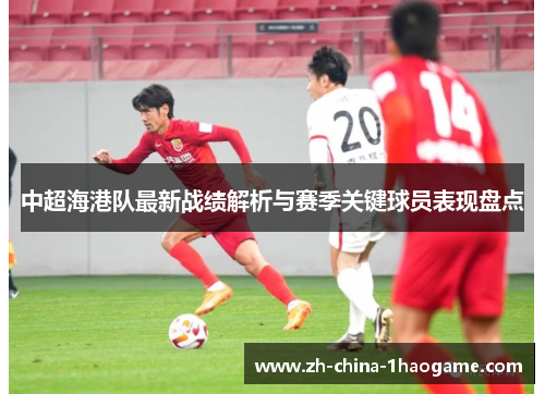 中超海港队最新战绩解析与赛季关键球员表现盘点